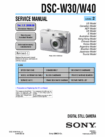SONY DSC-W30 SONY DSC-W30, W40
DIGITAL STILL CAMERA.
SERVICE MANUAL VERSION 1.5 2008.09 
PART# (9-876-935-36)